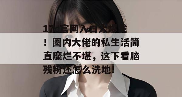 17c官网入口大爆发！圈内大佬的私生活简直糜烂不堪，这下看脑残粉还怎么洗地！
